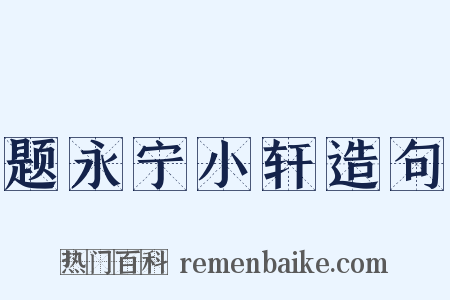 题永宁小轩造句是什么意思的图片